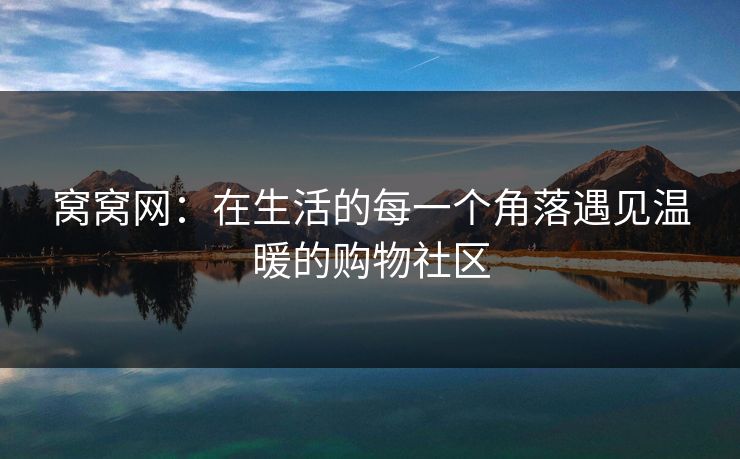 窝窝网：在生活的每一个角落遇见温暖的购物社区