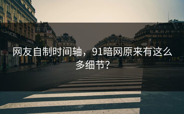 网友自制时间轴，91暗网原来有这么多细节？